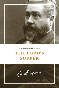 Charles H. Spurgeon; & Charles H. — Sermons on the Lord's Supper