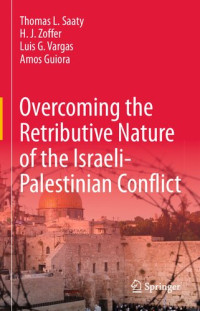 Thomas L. Saaty, H. J. Zoffer, Luis G. Vargas, Amos Guiora — Overcoming the Retributive Nature of the Israeli-Palestinian Conflict