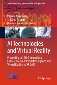 Kazumi Nakamatsu, Srikanta Patnaik, Roumen Kountchev, (eds.) — AI Technologies and Virtual Reality: Proceedings of 7th International Conference on Artificial Intelligence and Virtual Reality (AIVR 2023)