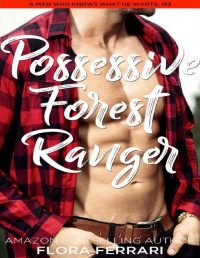 Flora Ferrari [Ferrari, Flora] — Possessive Forest Ranger: An Instalove Possessive Alpha Romance (A Man Who Knows What He Wants Book 153)