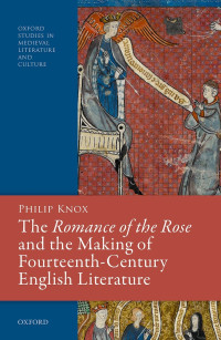 Philip Knox; — The Romance of the Rose and the Making of Fourteenth-Century English Literature