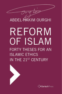 Ourghi, Abdel-Hakim; — Reform of Islam Forty Theses for an Islamic Ethics in the 21st Century Translated from the German by George Stergios