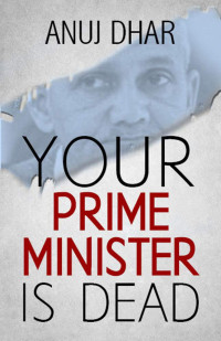 Anuj Dhar — Your Prime Minister is Dead