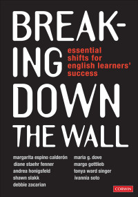 Margarita Espino Calderon, Maria G. Dove, Diane Staehr Fenner, Margo Gottlieb, Andrea Honigsfeld, Tonya Ward Singer, Shawn Slakk, Ivannia Soto, Debbie Zacarian — Breaking Down the Wall