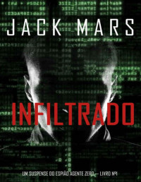 Jack Mars — Infiltrado (Um Suspense do Espião Agente Zero — Livro nº1)