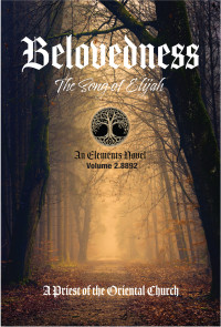 A Priest Of The Oriental Church — Belovedness - Volume 2.8892: An Elements Novel - The Song of Elijah