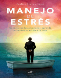 Paulina Leyva y Lasso — Manejo de estrés: Conecta con tus emociones, aprende a controlar el estrés a tu favor (Spanish Edition)