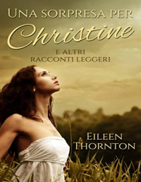 Eileen Thornton & E. Scalabrin — Una sorpresa per Christine e altri racconti leggeri (Italian Edition)