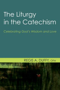 Regis A. Duffy OFM; — The Liturgy in the Catechism