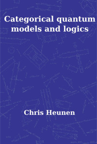 Chris Heunen — Categorical Quantum Models and Logics