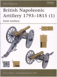 Chris Henry — British Napoleonic Artillery 1793–1815 (1): Field Artillery