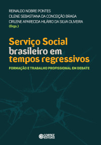 Reinaldo Nobre Pontes; Cilene Sebastiana da Conceição Braga; Cirlene Aparecida Hilário da Silva Oliveira — Serviço social brasileiro em tempos regressivos