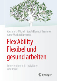 Alexandra Michel, Sarah Elena Althammer, Anne Marit Wöhrmann — Flexability - Flexibel Und Gesund Arbeiten: Interventionen Für Individuen Und Teams