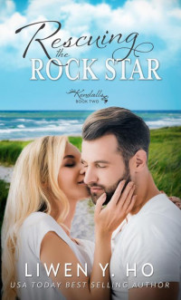 Liwen Y. Ho — Rescuing the Rock Star: A Christian Contemporary Romance (The Kendall Family Book 2)