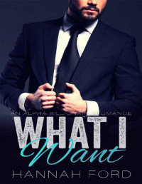 Hannah Ford [Ford, Hannah] — What I Want (What I Want, Book One) (An Alpha Billionaire Romance)