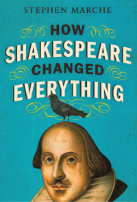 Marche, Stephen — How Shakespeare Changed Everything