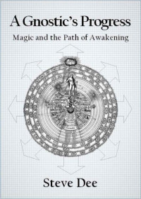 Steve Dee — A Gnostic's Progress: Magic and the Path of Awakening