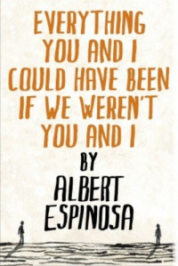 Albert Espinosa — Everything You and I Could Have Been If We Weren't You and I