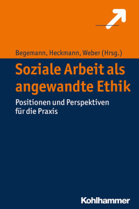 Verena Begemann;Friedrich Heckmann;Dieter Weber — Soziale Arbeit als angewandte Ethik. Positionen und Perspektiven für die Praxis