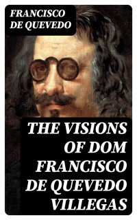Francisco de Quevedo — The Visions of Dom Francisco de Quevedo Villegas