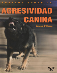 James O’Heare [James O’Heare] — Tratado sobre la agresividad canina