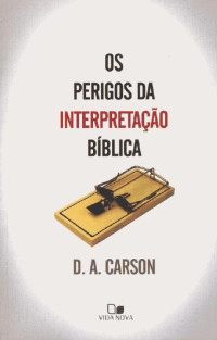 D. A. Carson — Os perigos da Interpretação da Bíblia