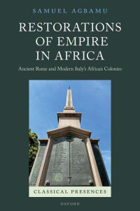 Samuel Agbamu — Restorations of Empire in Africa: Ancient Rome and Modern Italy's African Colonies