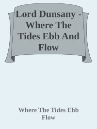 Where The Tides Ebb & Flow — Lord Dunsany - Where The Tides Ebb And Flow