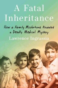 Lawrence Ingrassia — A Fatal Inheritance: How A Family Misfortune Revealed A Deadly Medical Mystery