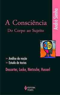 André Simha — A consciência do corpo ao sujeito: Análise da noção, estudo de textos: Descartes, Locke, Nietzsche, Husserl