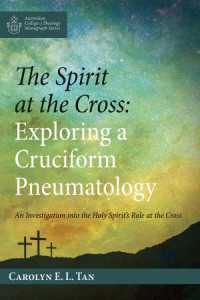 Carolyn E. L. Tan; — The Spirit at the Cross: Exploring a Cruciform Pneumatology