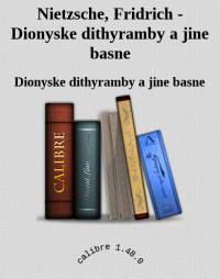 Dionyske dithyramby a jine basne — Nietzsche, Fridrich - Dionyske dithyramby a jine basne