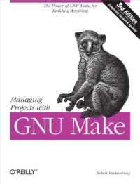 Robert Mecklenburg — Managing Projects with GNU Make 3rd Edition