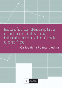 Puente Viedma, Carlos de la(Author) — Estadística descriptiva e inferencial y una introducción al método científico