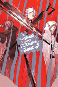 Fujino Omori & Suzuhito Yasuda — Is It Wrong to Try to Pick Up Girls in a Dungeon?, Vol. 17