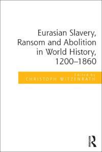 Dr Christoph Witzenrath — Eurasian Slavery, Ransom and Abolition in World History, 1200-1860