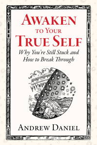 Andrew Daniel — Awaken to Your True Self: Why You're Still Stuck and How to Break Through