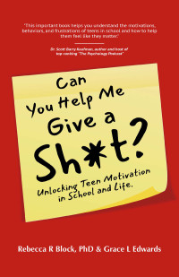 Rebecca R. Block, Grace L. Edwards — Can You Help Me Give a Sh*t? Unlocking Teen Motivation in School and Life