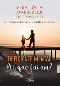 Vera Lúcia Marinzeck de Carvalho — Deficiente Mental: Por Que Fui Um?