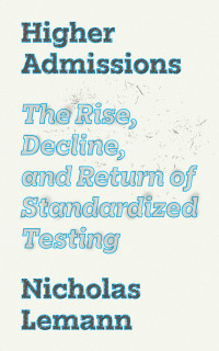 Marvin Krislov — Higher Admissions: The Rise, Decline, and Return of Standardized Testing