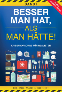 Martin Siebert — Besser man hat, als man hätte! BAND I Krisenvorsorge für Realisten: Prepping Handbuch zur Vorbereitung der wahrscheinlichsten Krisen - inkl. Checklisten, Selbstvorsorge, Survival & Notfall Tipps