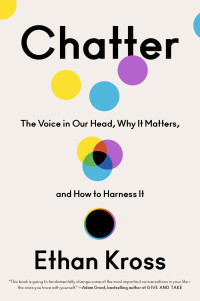 Ethan Kross — Chatter: The Voice in Our Head, Why It Matters, and How to Harness It