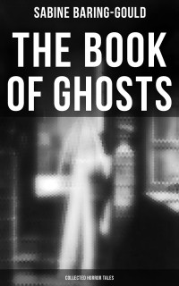 Sabine Baring-Gould — The Book of Ghosts (Collected Horror Tales)