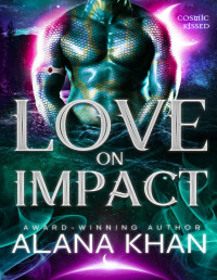 Alana Khan — Love on Impact: An Earthbound Alien Romance (Cosmic Kissed)