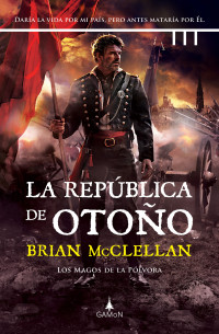 McClellan, Brian — La república de otoño (Los magos de la pólvora nº 3) (Spanish Edition)