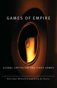 Nick Dyer-Witheford & Greig de Peuter — Games of Empire. Global Capitalism and Video Games