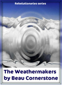 Beau Cornerstone — The Weathermakers (Rebelutionaries Series: Book 1)