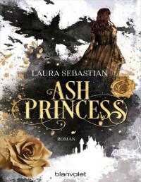 Laura Sebastian — ASH PRINCESS: Der Auftakt einer epischen Fantasy-Trilogie (Die ASH PRINCESS-Reihe 1) (German Edition)