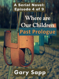 Gary Sapp — Past Prologue: Where are our Children (A Serial Novel) Episode 4 of 9