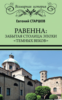 Евгений Викторович Старшов — Равенна: забытая столица эпохи «темных веков»